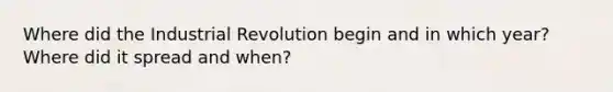 Where did the Industrial Revolution begin and in which year? Where did it spread and when?