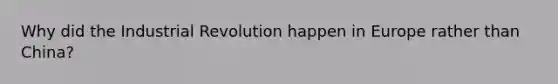 Why did the Industrial Revolution happen in Europe rather than China?