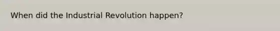 When did the Industrial Revolution happen?