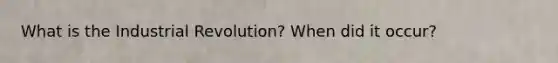 What is the Industrial Revolution? When did it occur?