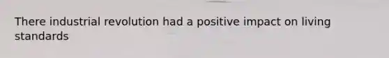 There industrial revolution had a positive impact on living standards
