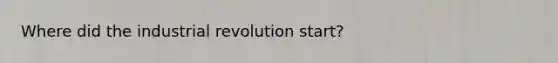 Where did the industrial revolution start?