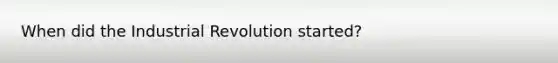 When did the Industrial Revolution started?