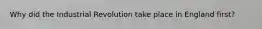Why did the Industrial Revolution take place in England first?