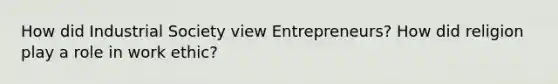 How did Industrial Society view Entrepreneurs? How did religion play a role in work ethic?