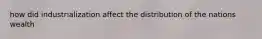 how did industrialization affect the distribution of the nations wealth