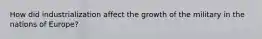 How did industrialization affect the growth of the military in the nations of Europe?