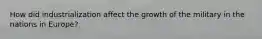 How did industrialization affect the growth of the military in the nations in Europe?
