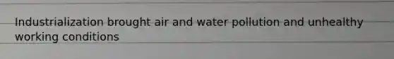 Industrialization brought air and water pollution and unhealthy working conditions