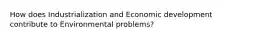 How does Industrialization and Economic development contribute to Environmental problems?