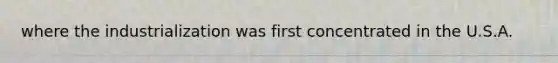 where the industrialization was first concentrated in the U.S.A.