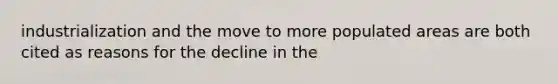 industrialization and the move to more populated areas are both cited as reasons for the decline in the