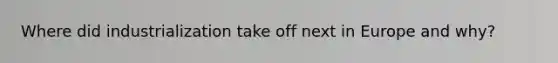 Where did industrialization take off next in Europe and why?