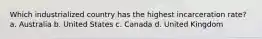 Which industrialized country has the highest incarceration rate? a. Australia b. United States c. Canada d. United Kingdom