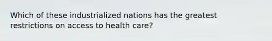 Which of these industrialized nations has the greatest restrictions on access to health care?​