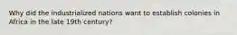 Why did the industrialized nations want to establish colonies in Africa in the late 19th century?