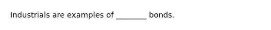 Industrials are examples of ________ bonds.