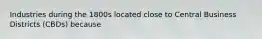 Industries during the 1800s located close to Central Business Districts (CBDs) because