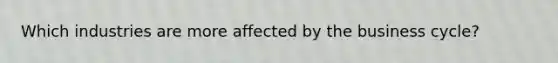 Which industries are more affected by the business cycle?