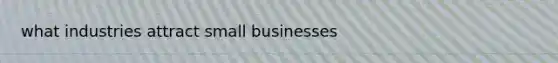 what industries attract small businesses