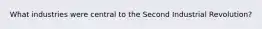 What industries were central to the Second Industrial Revolution?