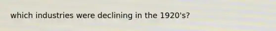 which industries were declining in the 1920's?
