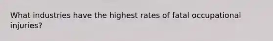 What industries have the highest rates of fatal occupational injuries?