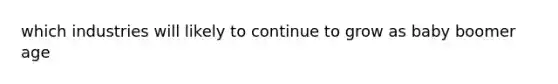 which industries will likely to continue to grow as baby boomer age