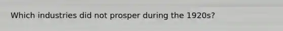 Which industries did not prosper during the 1920s?