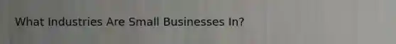 What Industries Are Small Businesses In?