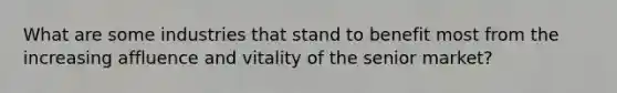 What are some industries that stand to benefit most from the increasing affluence and vitality of the senior market?