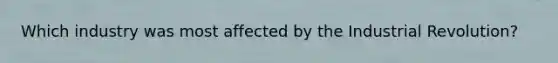 Which industry was most affected by the Industrial Revolution?
