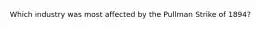 Which industry was most affected by the Pullman Strike of 1894?