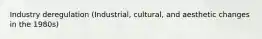 Industry deregulation (Industrial, cultural, and aesthetic changes in the 1980s)