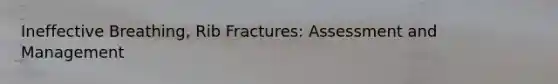 Ineffective Breathing, Rib Fractures: Assessment and Management