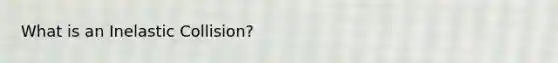 What is an Inelastic Collision?