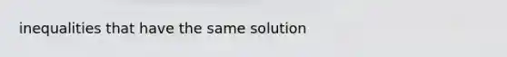 inequalities that have the same solution