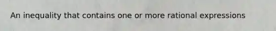 An inequality that contains one or more rational expressions