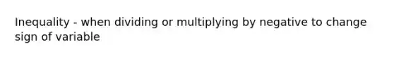 Inequality - when dividing or multiplying by negative to change sign of variable