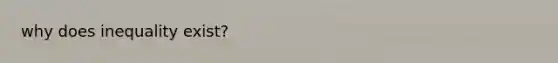why does inequality exist?