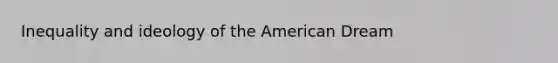 Inequality and ideology of the American Dream