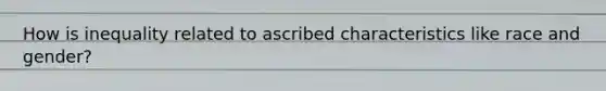 How is inequality related to ascribed characteristics like race and gender?
