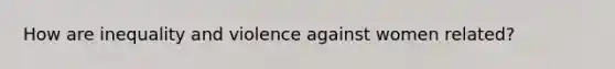 How are inequality and violence against women related?