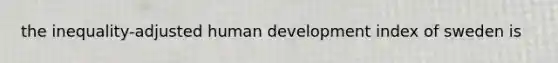 the inequality-adjusted human development index of sweden is