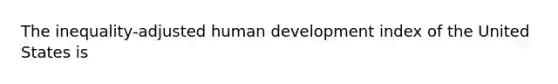 The inequality-adjusted human development index of the United States is