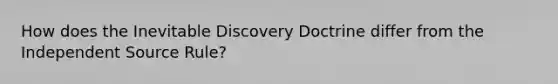 How does the Inevitable Discovery Doctrine differ from the Independent Source Rule?