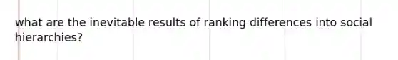 what are the inevitable results of ranking differences into social hierarchies?