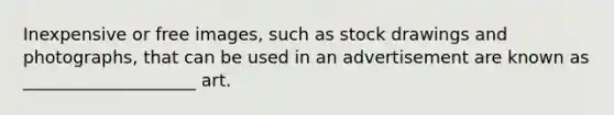Inexpensive or free images, such as stock drawings and photographs, that can be used in an advertisement are known as ____________________ art.