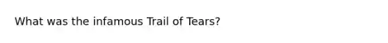 What was the infamous Trail of Tears?