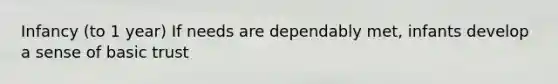 Infancy (to 1 year) If needs are dependably met, infants develop a sense of basic trust